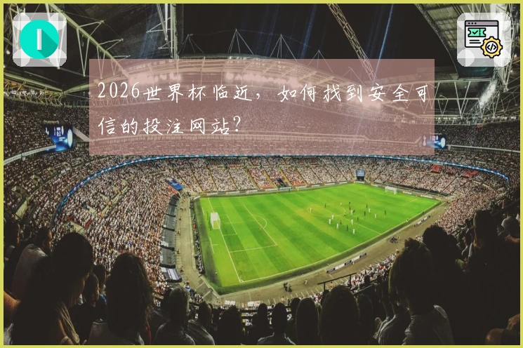 2026世界杯临近，如何找到安全可信的投注网站？