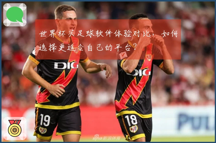 世界杯买足球软件体验对比，如何选择更适合自己的平台？